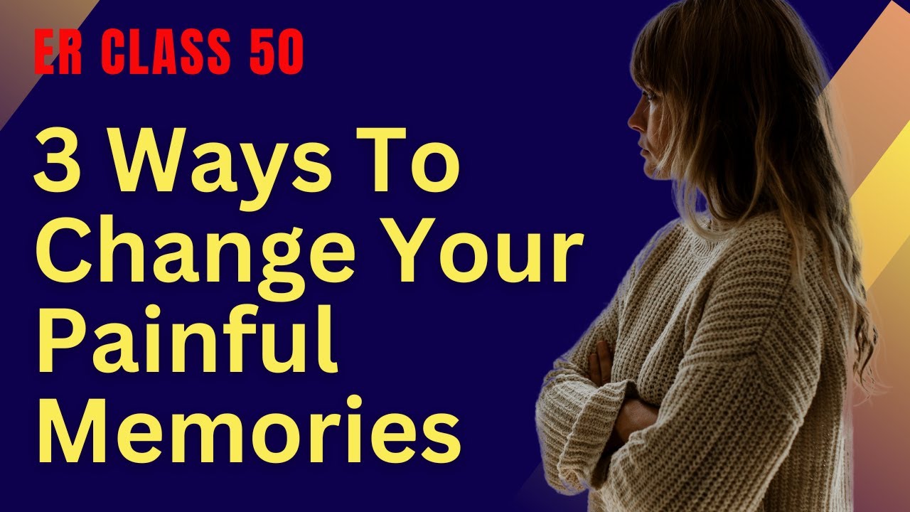 ER Class 50 – 3 Ways To Change Your Memories