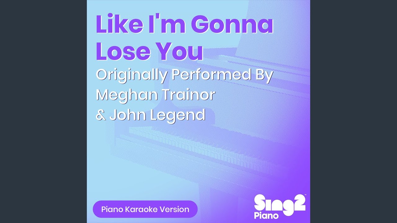 Like I'm Gonna Lose You (Originally Performed By Meghan Trainor & John Legend) (Piano Karaoke...