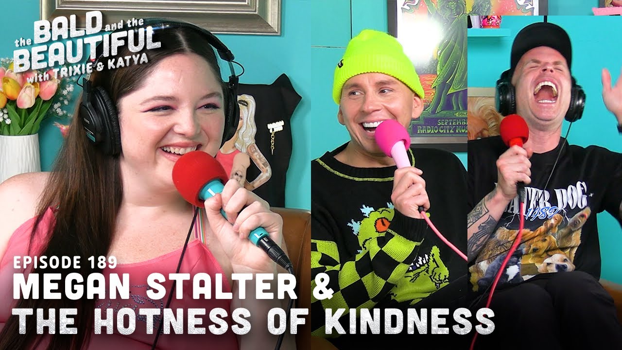 Megan Stalter & the Hotness of Kindness with Trixie and Katya | The Bald and the Beautiful Podcast