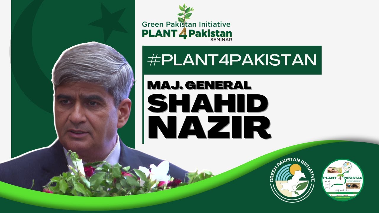 Maj. General Shahid Nazir | Plant4Pakistan | Green Pakistan Initiative