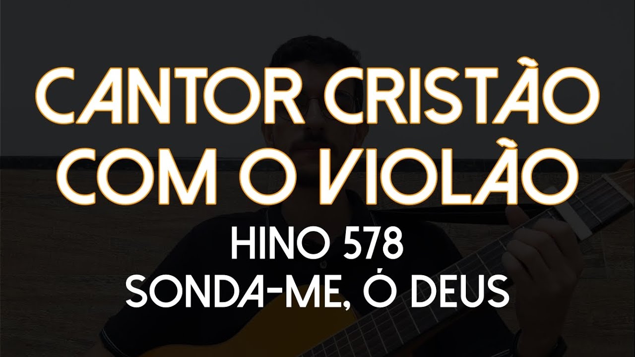 Hino 578 - Sonda-me, Ó Deus (Cantor Cristão com o Violão)