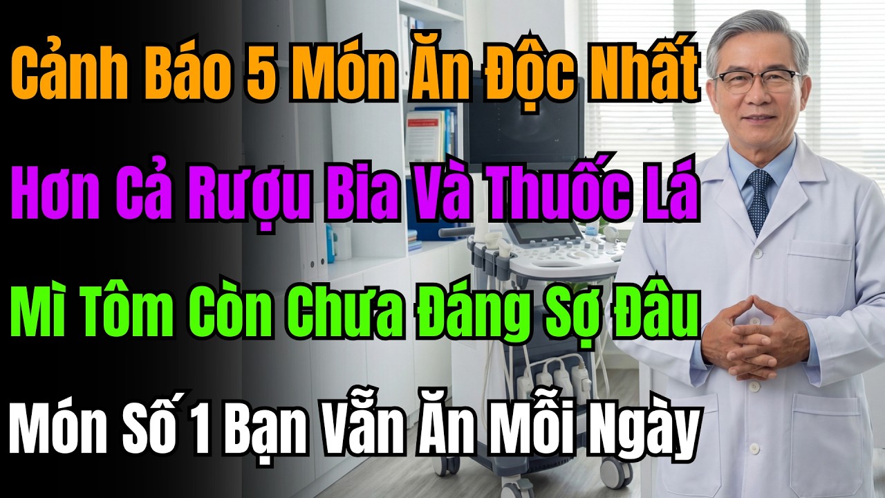Bác Sĩ Cảnh Báo 5 Thực Phẩm Độc Hơn Thuốc Lá, Mì Gói Rớt Hạng, Món Số 1 Nhà Nào Cũng Ăn.