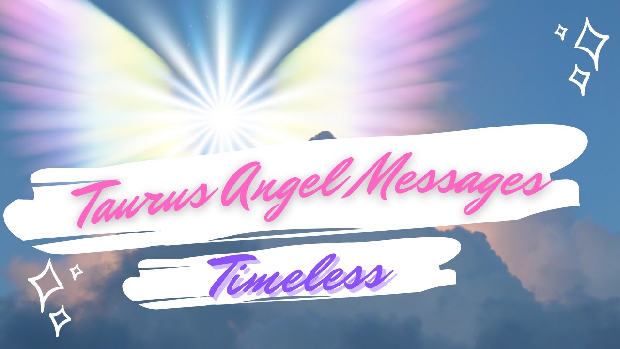Taurus - Angel Messages - Timeless - One Day At A Time!