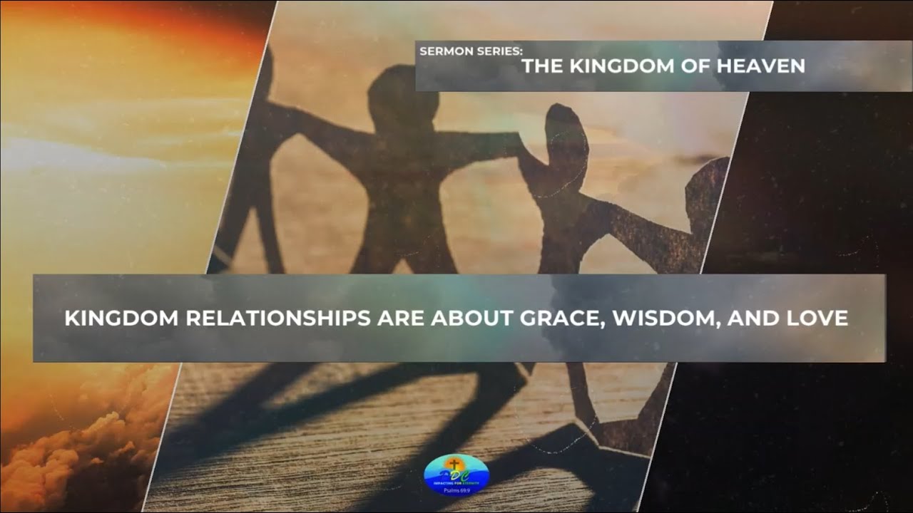 SERIES: THE KINGDOM OF HEAVEN II Kingdom Relationships are about Grace, Wisdom & Love II 01/06/2025