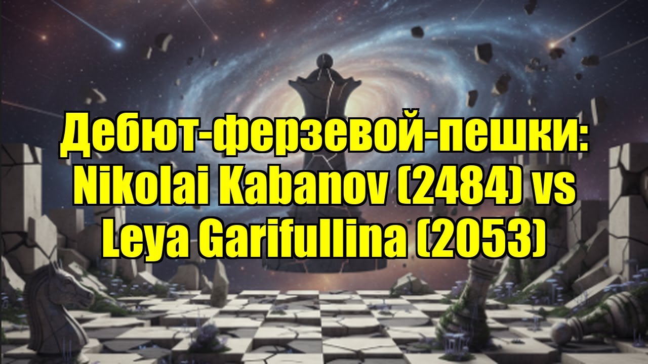Дебют-ферзевой-пешки: Nikolai Kabanov (2484) vs Leya Garifullina (2053)