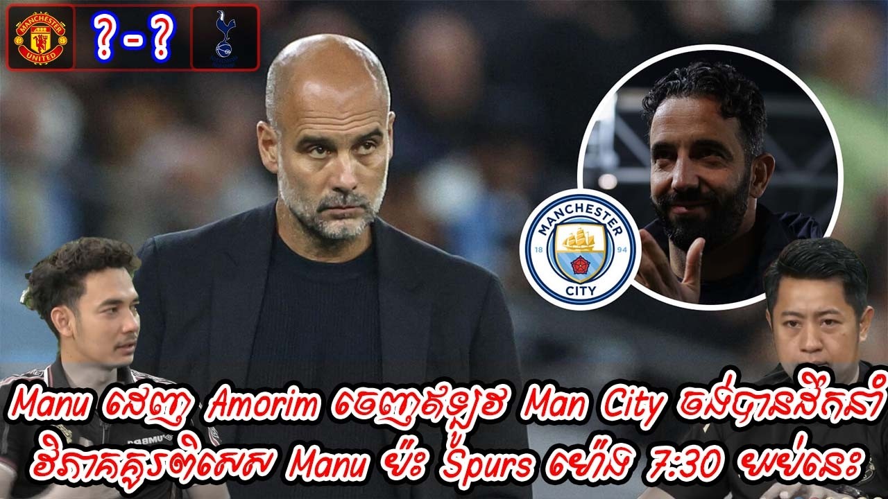 Manu ដេញ Amorim ចេញឥឡូវ Man City ចង់បានដឹកនាំ / វិភាគគូរពិសេស Manu ប៉ះ Spurs ម៉ោង 7:30 យប់នេះ