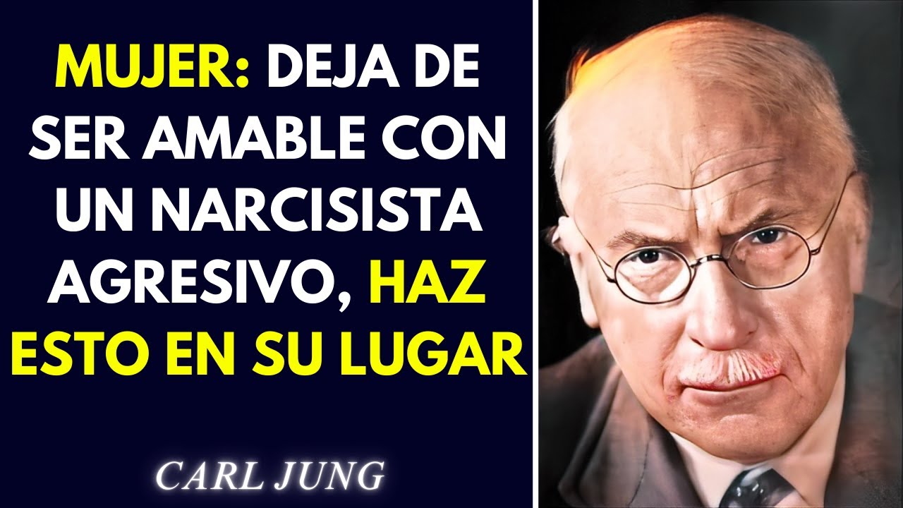 MUJER, DEJA DE SER AMABLE CON UN NARCISISTA AGRESIVO, ACTÚA ASÍ EN SU LUGAR | CARL JUNG