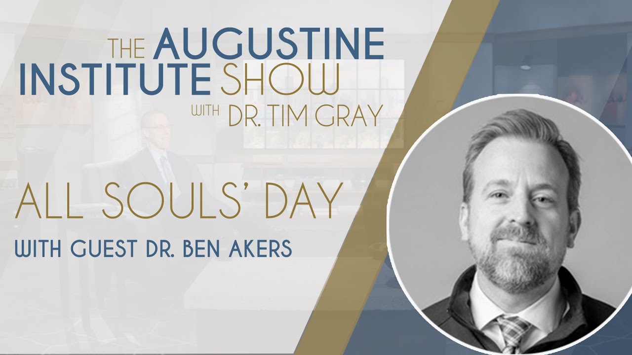 Dr. Ben Akers on All Souls | The Augustine Institute Show with Dr. Tim Gray