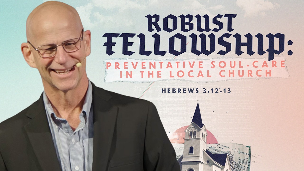 Robust Fellowship: Preventative Soul-Care in the Local Church - Hebrews 3:12-13 | Steve Balvanz