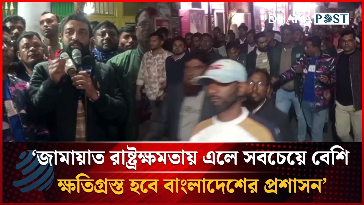 ‘জামায়াত রাষ্ট্রক্ষমতায় এলে সবচেয়ে বেশি ক্ষতিগ্রস্ত হবে বাংলাদেশের প্রশাসন’ | Dhakapost News