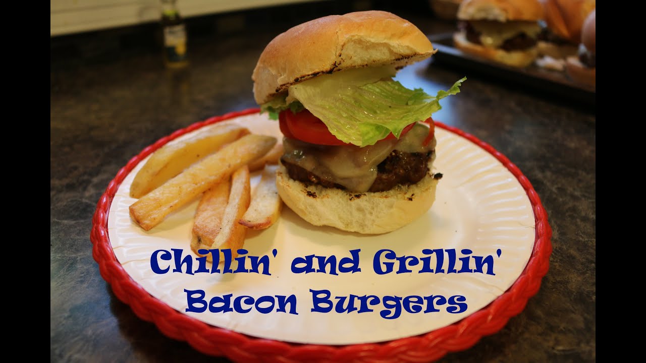 Chillin' and Grillin' - Bacon Burgers