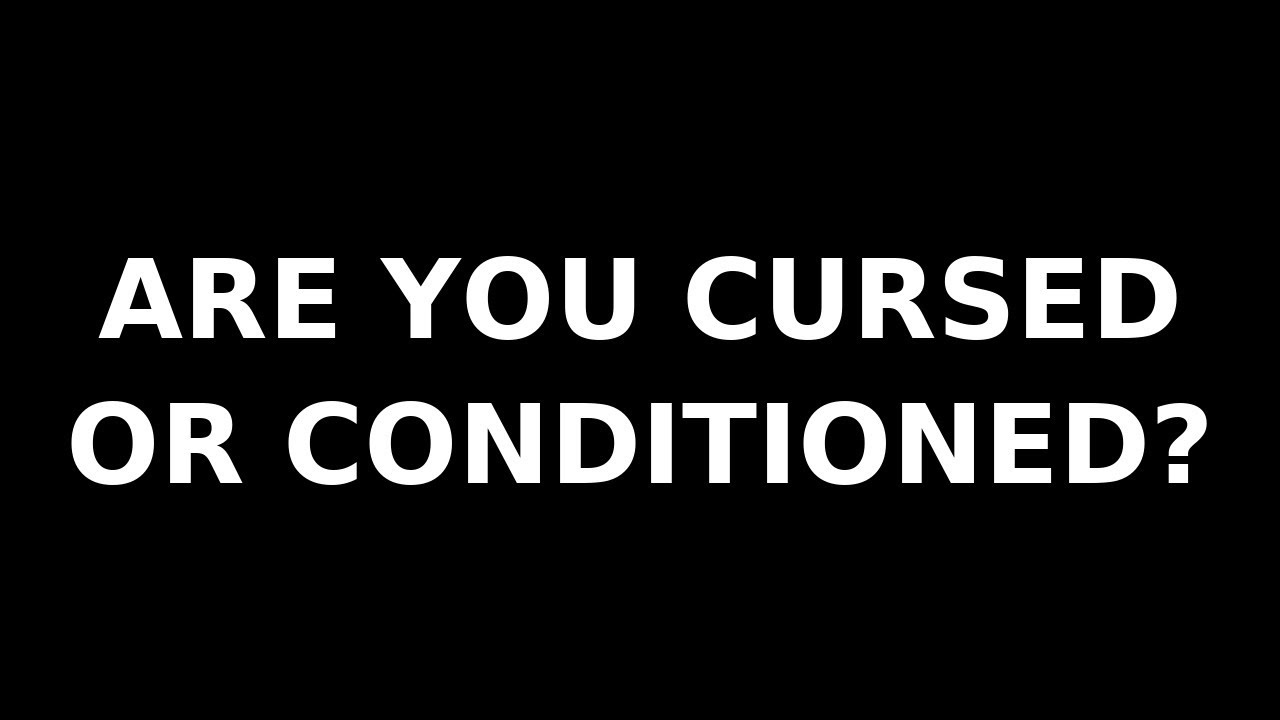 Cursed or Conditioned Which One Are You?