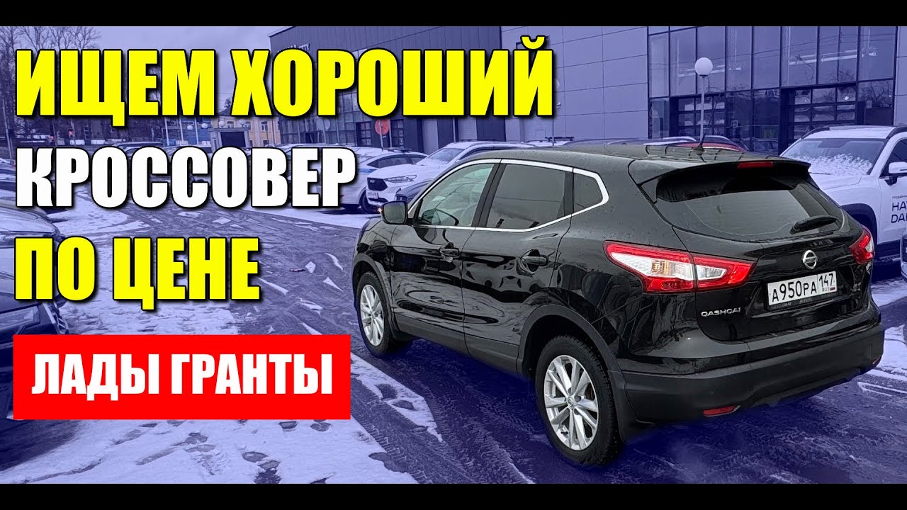 Ищем хороший кроссовер по цене ЛАДЫ ГРАНТЫ. Стоит ли брать десятилетний НИССАН КАШКАЙ?