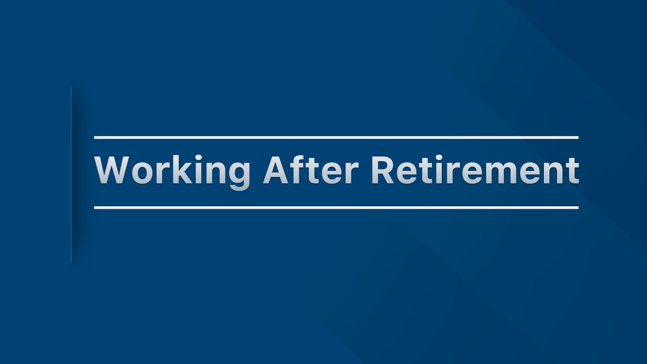 Working after retirement: What you need to know