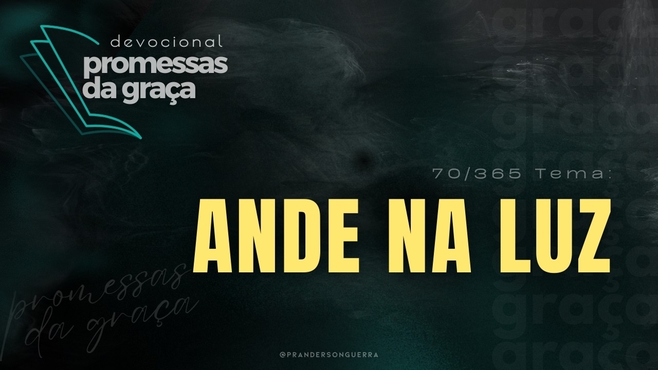 DEVOCIONAL Promessas da Graça | Tema: Ande na Luz - 70/365