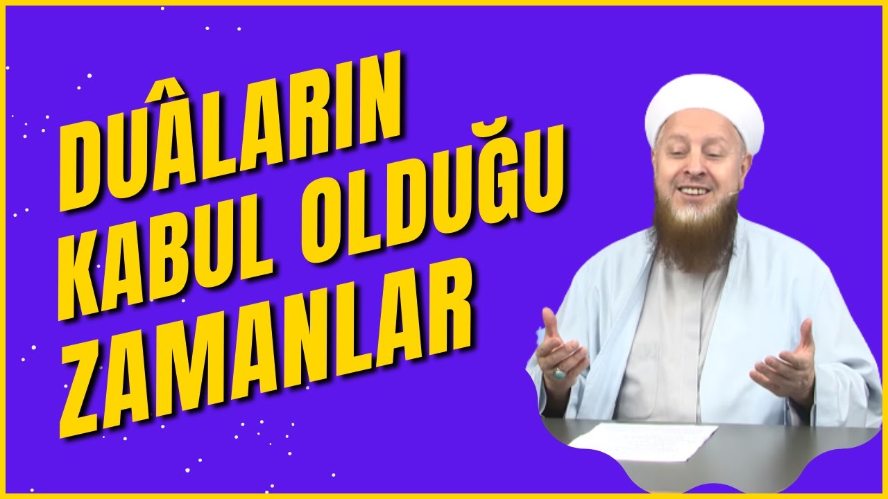 Duâların Kabul Olduğu Vakitler