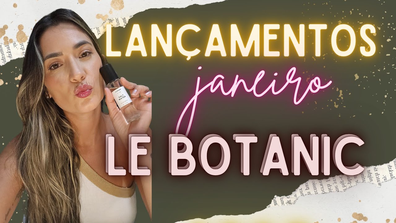 LANÇAMENTOS JANEIRO LE BOTANIC ✨️🤌🤍 #lebotanic #lançamentos 