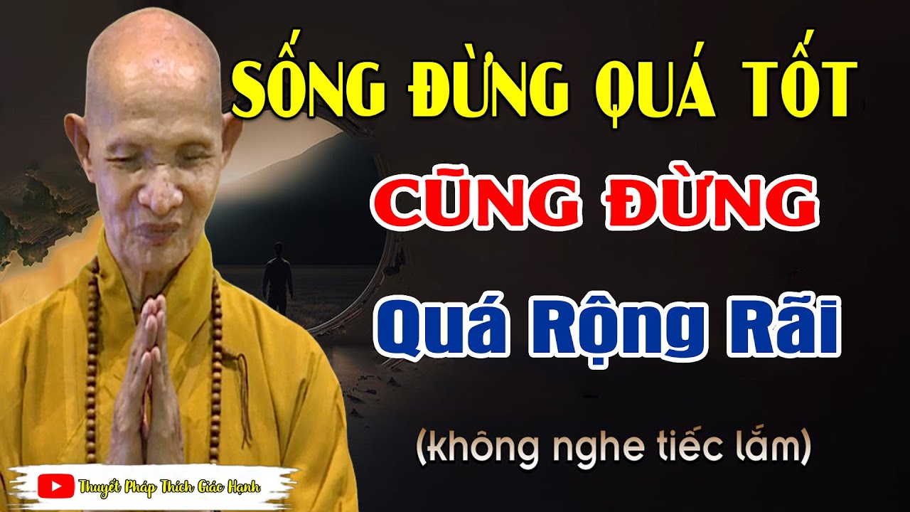 Sống Ở Đời Đừng Quá Tốt, Cũng Đừng Quá Rộng Rãi ( không nghe tiếc lắm ) _ HT Thích Giác Hạnh mới