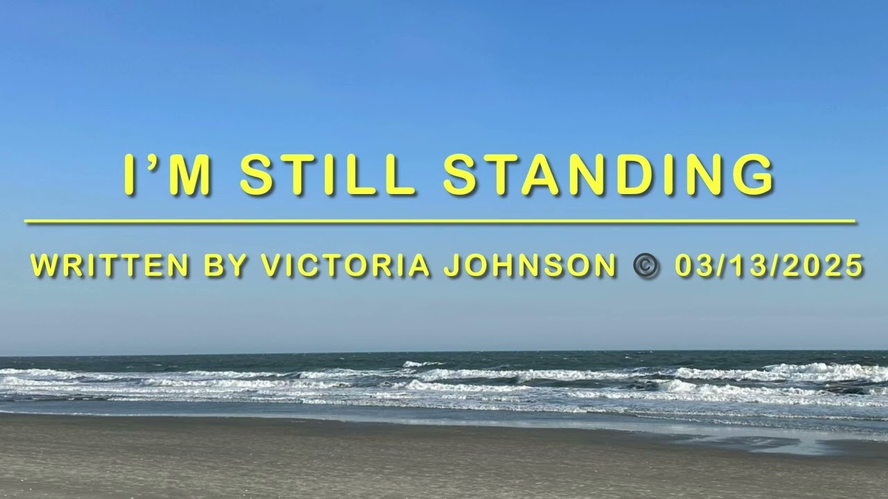 “I’m Still Standing” written By Victoria Johnson ©️ 03/13/2025