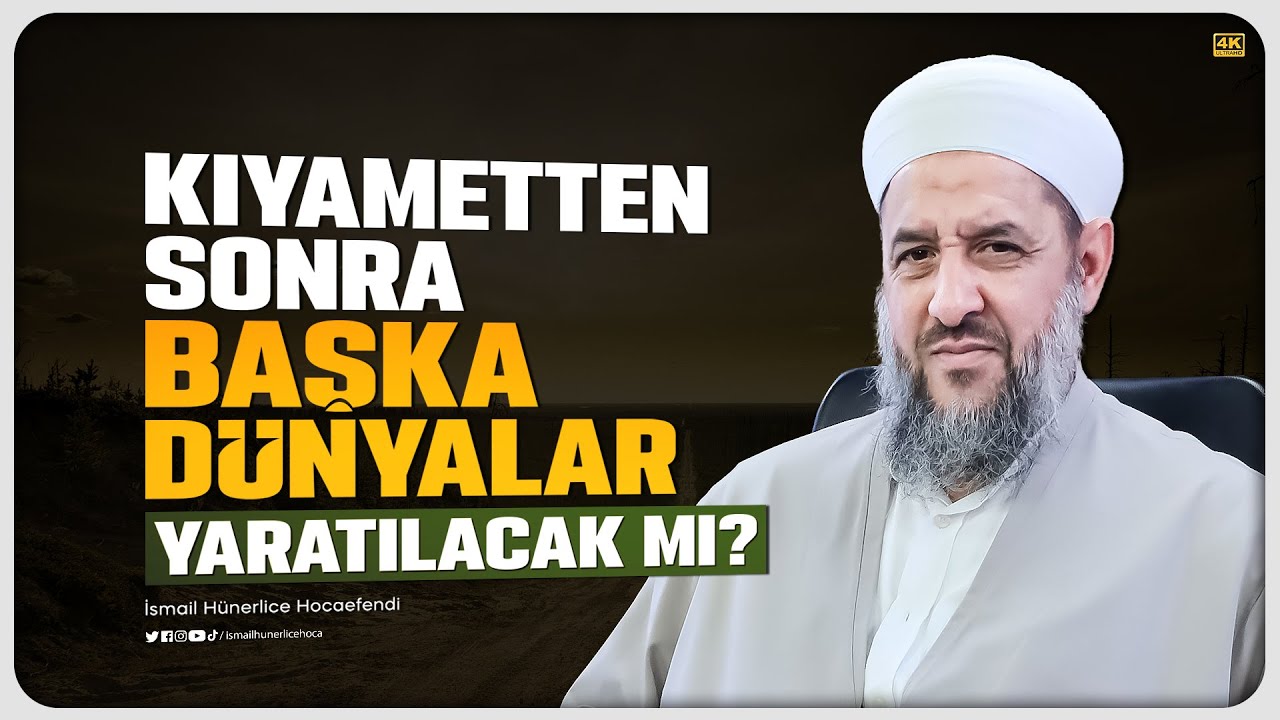Kıyametten Sonra Başka Dünyalar Yaratılacak mı? - İsmail Hünerlice Hocaefendi