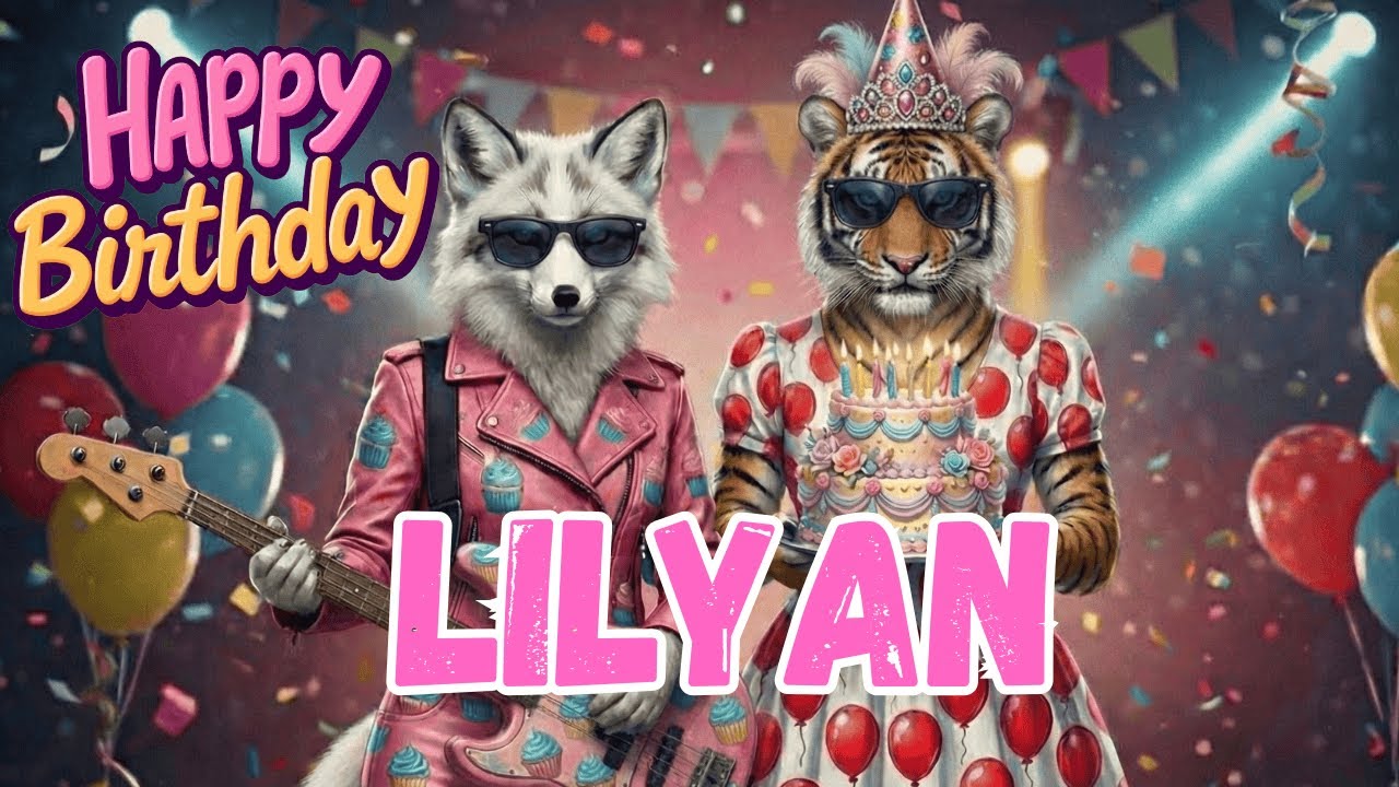 LILYAN Happy Birthday Song - Happy Birthday to Lilyan
