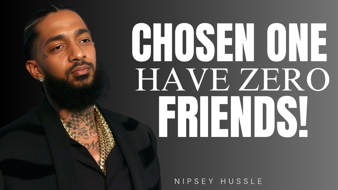CHOSEN ONE HAVE ZERO FRIENDS! HOW TO STAY FOCUSED AND BUILD LEGACY | NIPSEY HUSSLE
