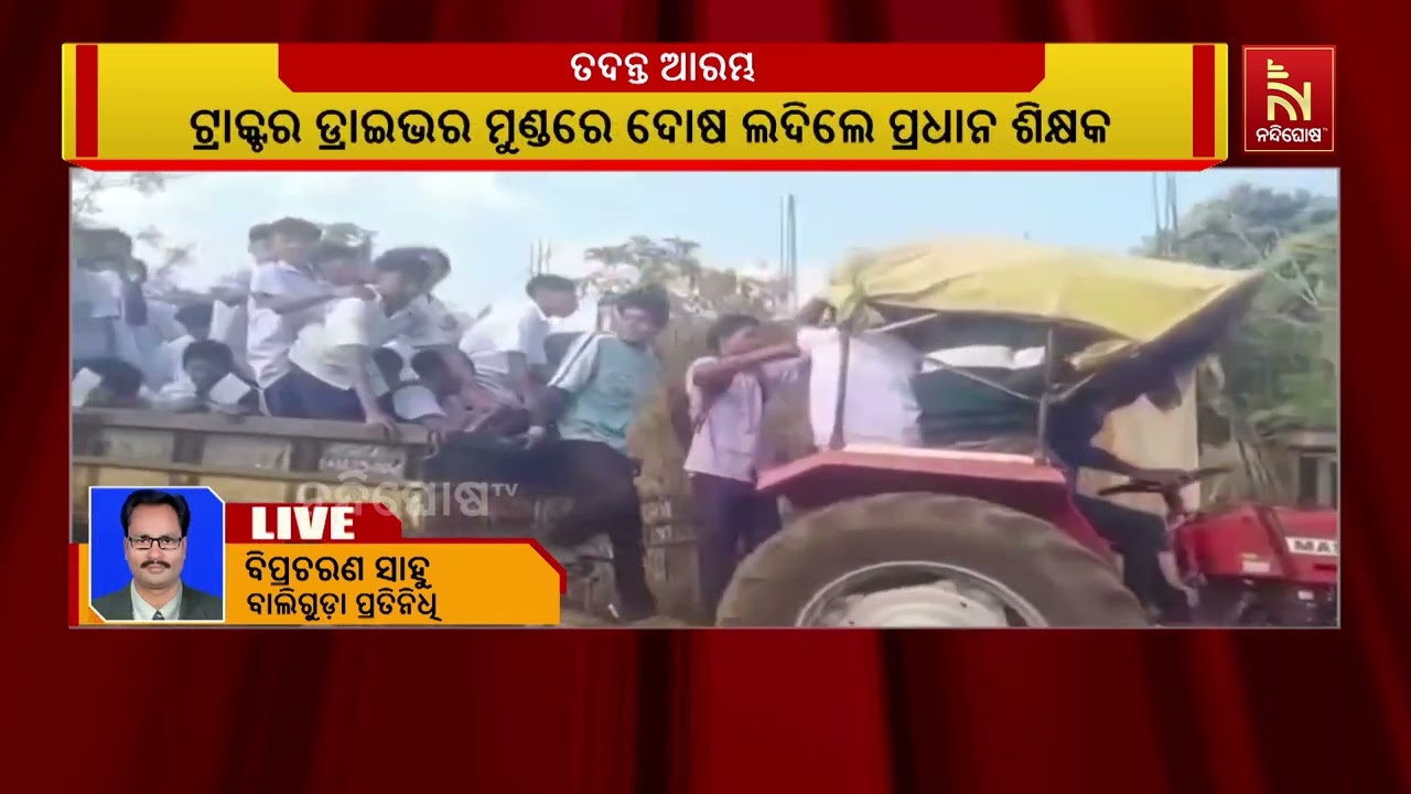 ଟ୍ରାକ୍ଟର ଡାଲାରେ ଦଶମ ପରୀକ୍ଷାର୍ଥୀ ଯିବା ଘଟଣା।  ନିଜ ମୁଣ୍ଡରୁ ଦୋଷ ଛଡ଼ାଇବାକୁ ପ୍ରଧାନ ଶିକ୍ଷକଙ୍କ ପ୍ରଚେଷ୍ଟା ।