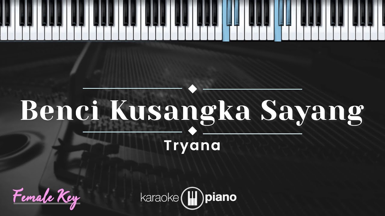 Benci Kusangka Sayang - Tryana (KARAOKE PIANO - FEMALE KEY)