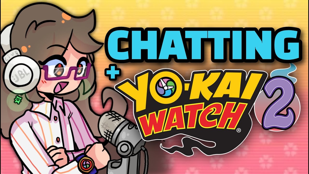Chatting + Maybe some Yo-kai Watch 2