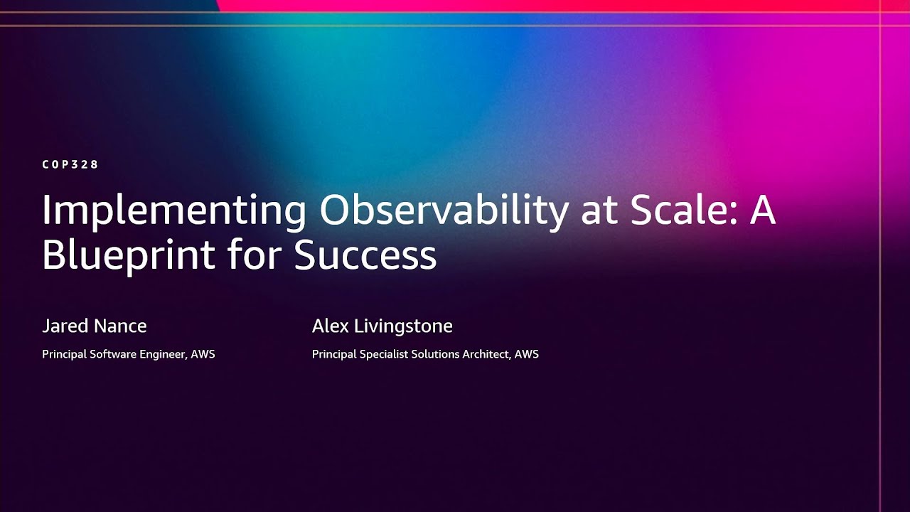 AWS re:Invent 2025 - Implementing observability at scale: A blueprint for success (COP328)