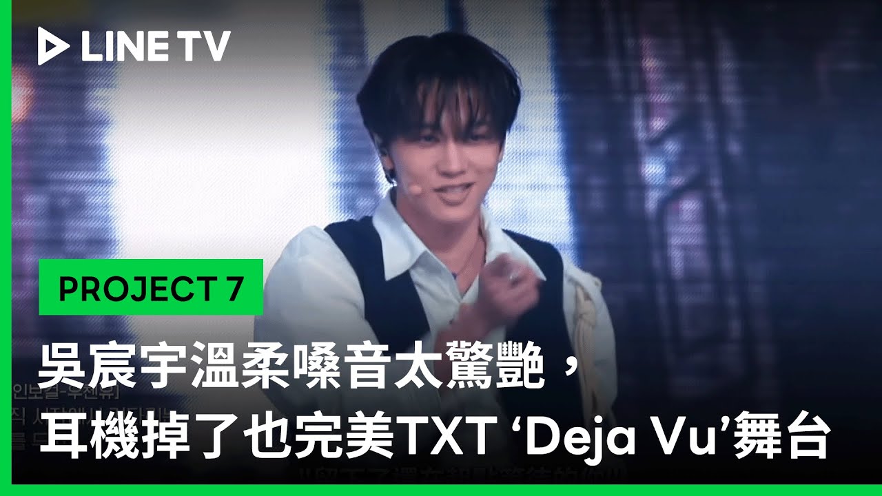 【PROJECT 7】EP7精華：吳宸宇溫柔嗓音太驚艷，耳機掉了也完美的TXT ‘Deja Vu’舞台｜LINE TV 共享追劇生活