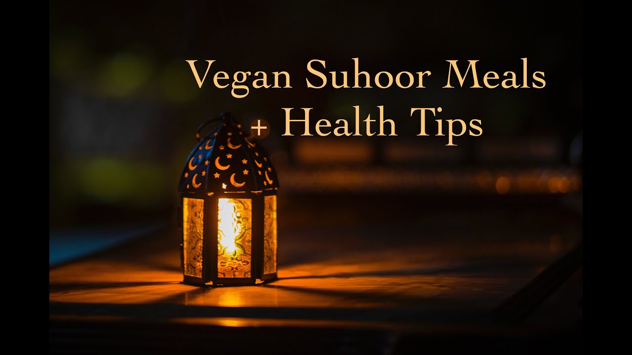 Vegan Suhoor Meal Ideas for Ramadan + Health Tips