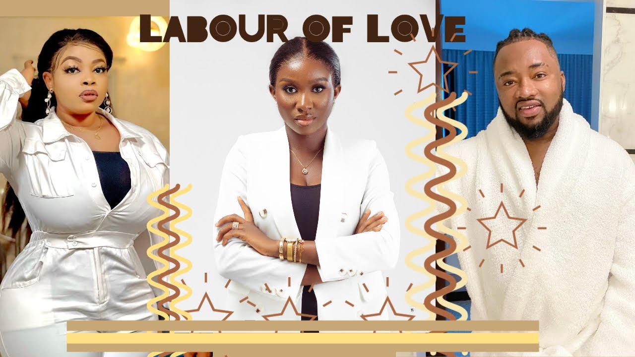 LABOUR OF LOVE  [SONIA UCHE || GEORGINA IBEH || CHUKS OMALICHA ]