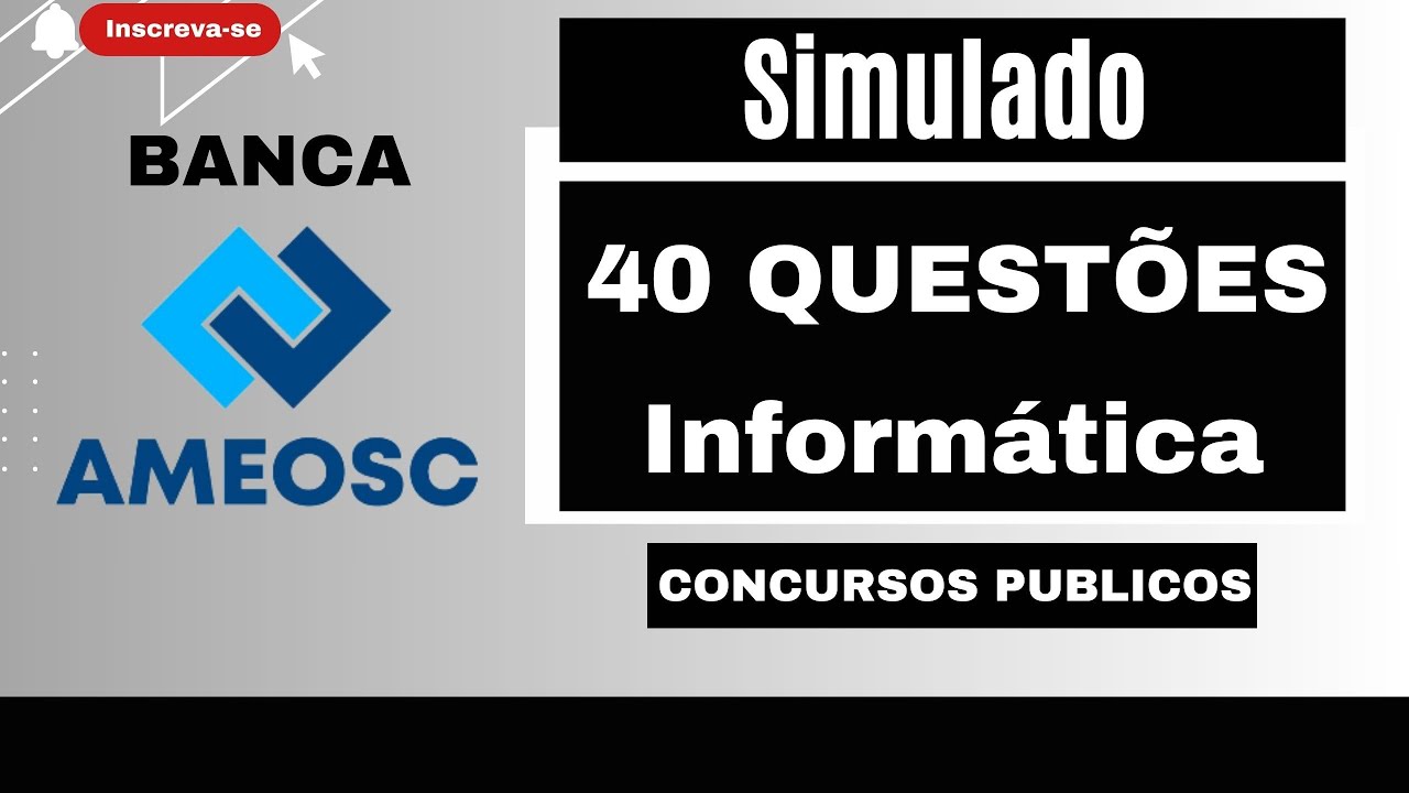 SIMULADO 40 QUEST&Otilde;ES DE INFORM&Aacute;TICA PARA CONCURSO P&Uacute;BLICO | BANCA AMEOSC