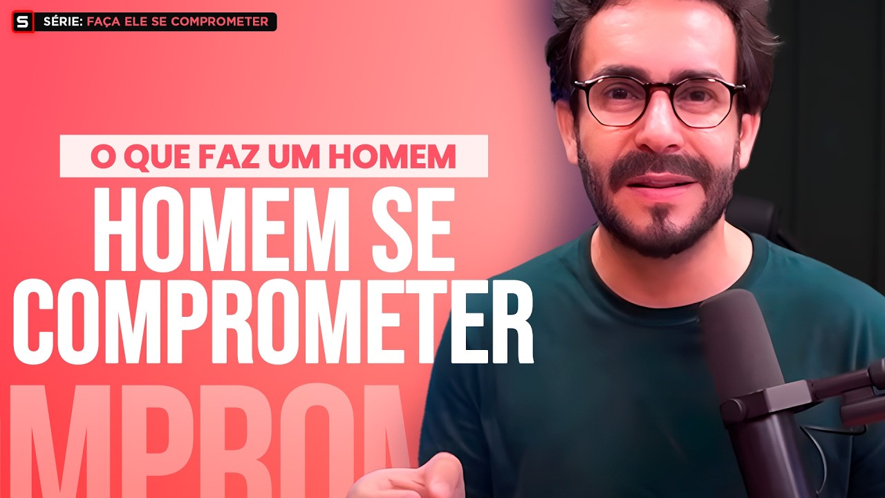 O que faz um HOMEM se COMPROMETER? |  MNA #006