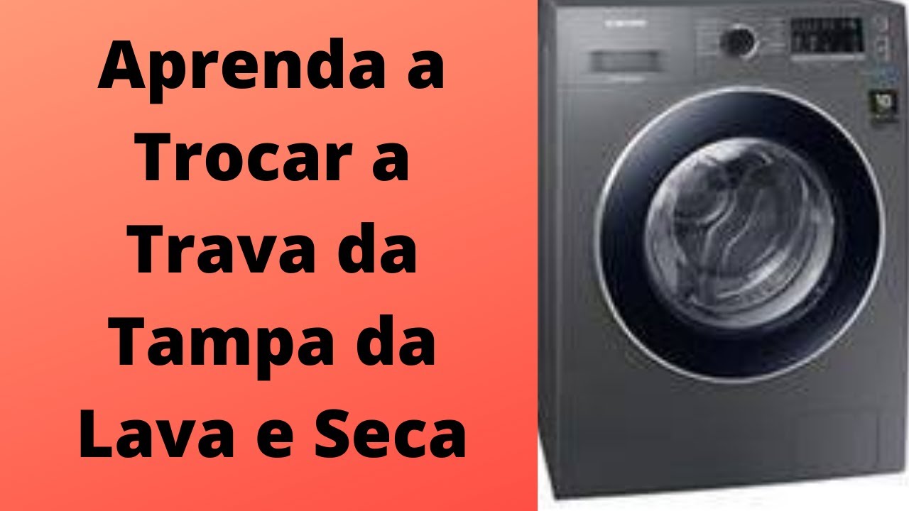 Como Trocar a Trava da Tampa da lava e Seca Samsung, Lava e Seca Trocando a Chave da Tampa