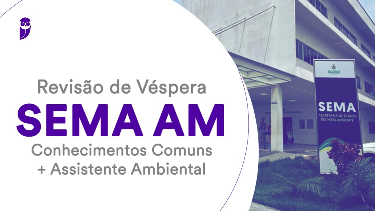 Revisão de Véspera SEMA AM - Conhecimentos Comuns + Assistente Ambiental