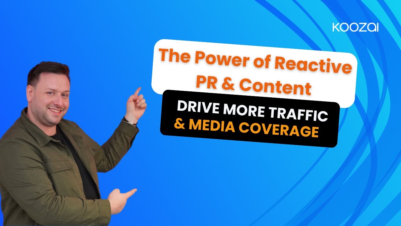 The Power of Reactive PR & Content: Drive More Traffic & Media Coverage | Koozai