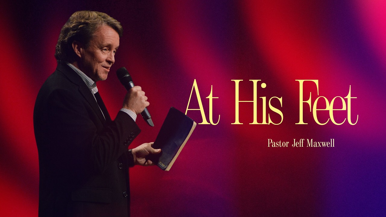 🆕 At His Feet | Pastor Jeff Maxwell