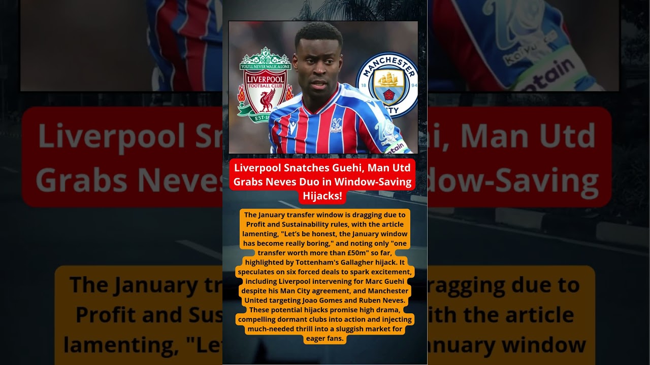 January Transfer Chaos: Liverpool Snatches Guehi, Man Utd Grabs Neves Duo in Window-Saving Hijacks!