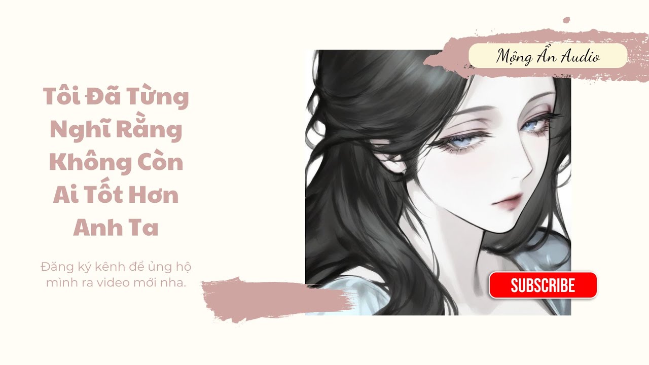 [FULL AUDIO] Tôi Đã Từng Nghĩ Rằng Không Còn Ai Tốt Hơn Anh Ta | Mộng Ẩn Audio số 9