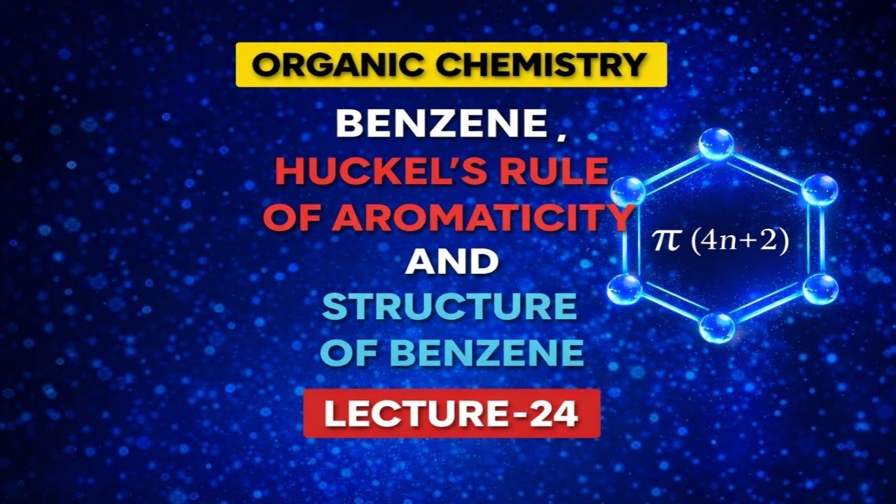 ORGANIC CHEMISTRY | BENZENE ,HUCKEL'S  RULE OF AROMATICITY AND STRUCTURE OF BENZENE | LECTURE-24