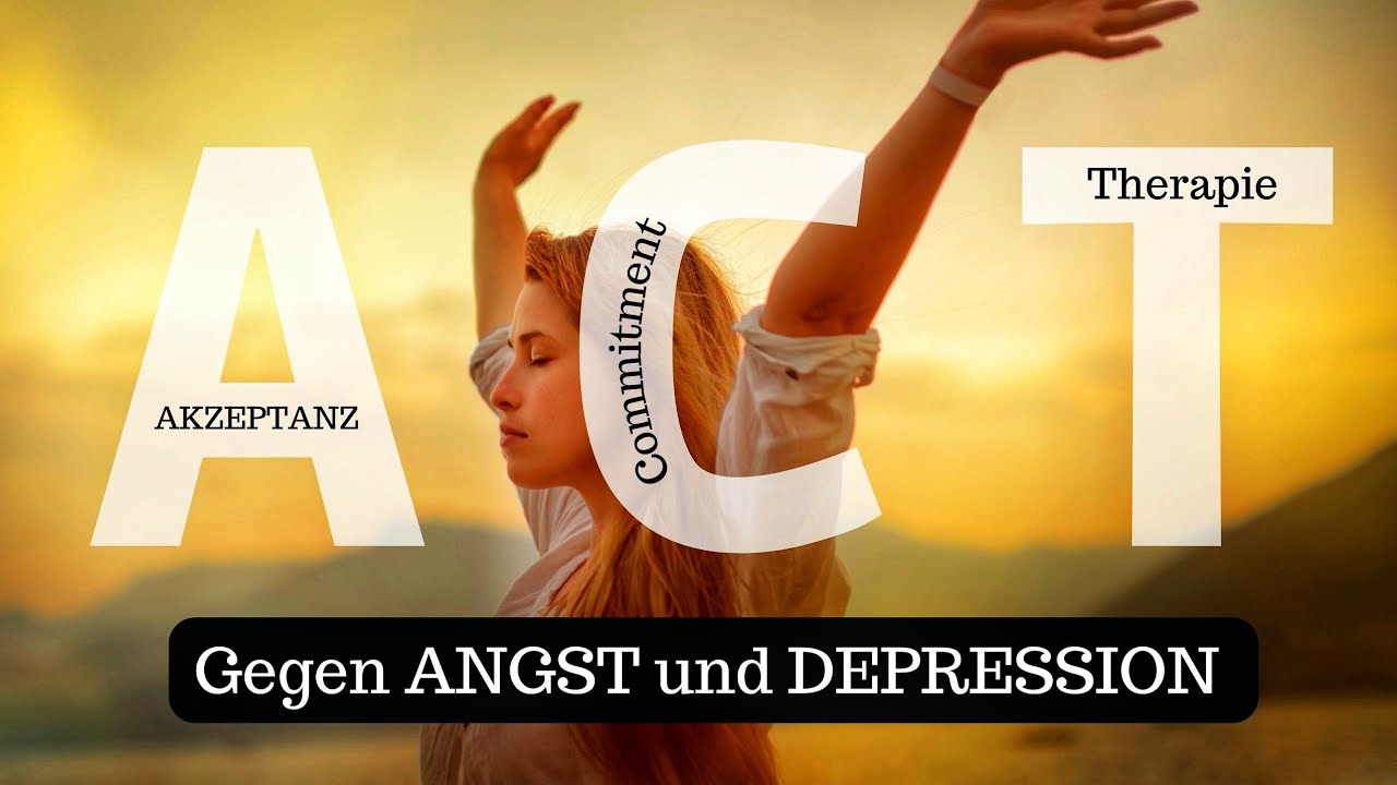 Angst und Depressionen &uuml;berwinden dank der Akzeptanz- und Commitment Therapie (ACT vs. KVT)