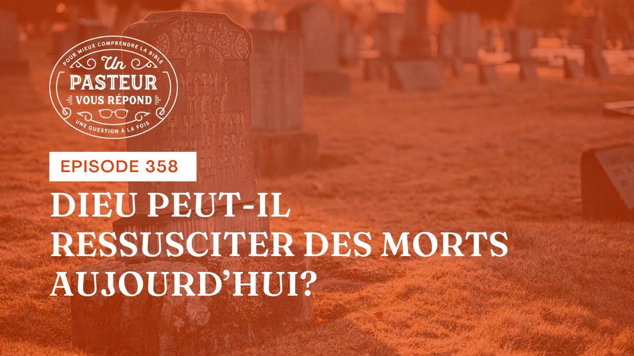 Dieu peut-il ressusciter des morts aujourd’hui? (Épisode 358)