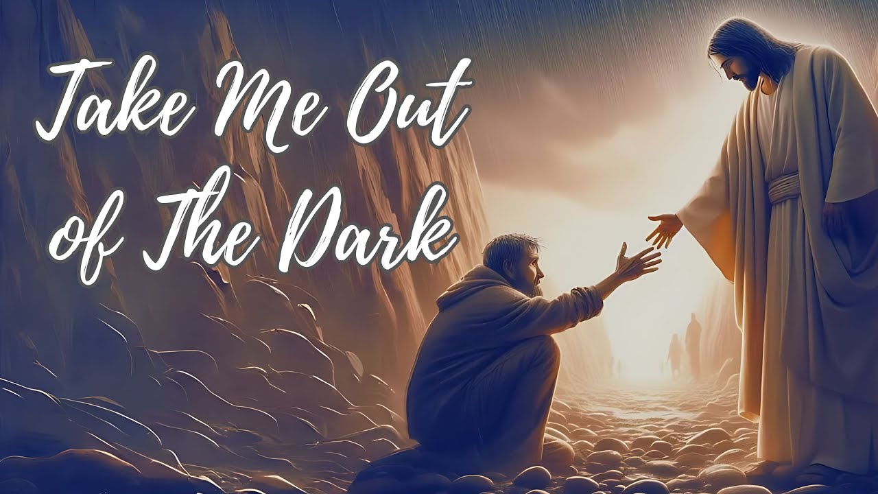 Take Me  Out of The Dark    (Do not Give Up, Reach for God's Saving Arms)