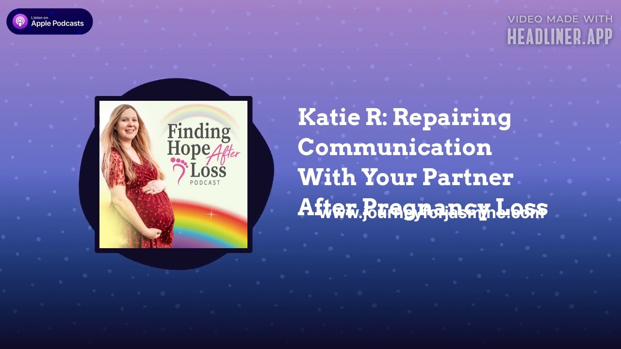 Finding Hope After Loss - Katie R: Repairing Communication With Your Partner After Pregnancy Loss