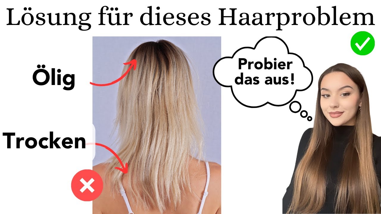 Ölige Kopfhaut und trockene Spitzen.