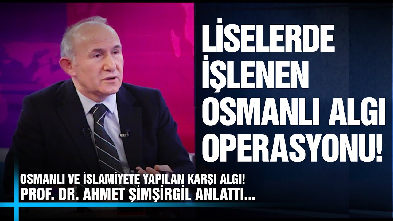 Liselerde İşlenen Osmanlı Algı Operasyonu! - Prof. Dr. Ahmet Şimşirgil Anlattı