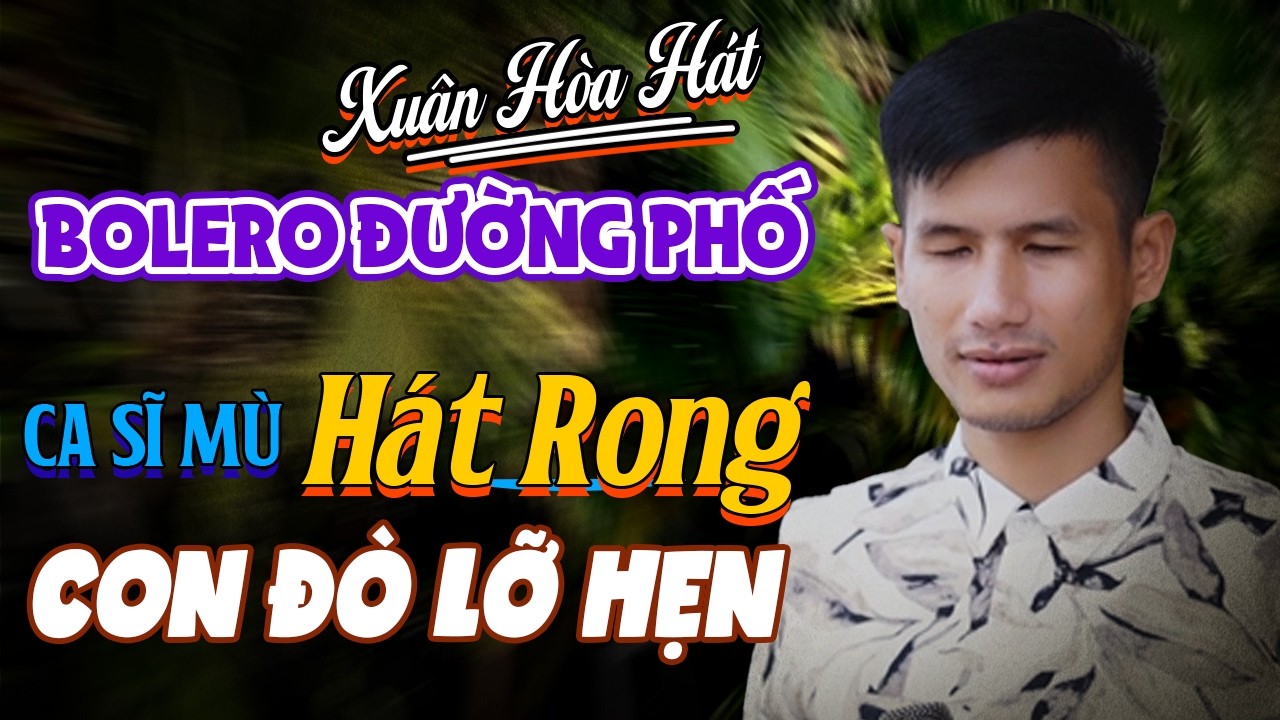 Con Đò Lỡ Hẹn, Đò Qua Bến Sông - Xuân Hòa Ca Sĩ Mù Hát Rong Đường Phố Giọng Ca Đầy Nỗi Niềm
