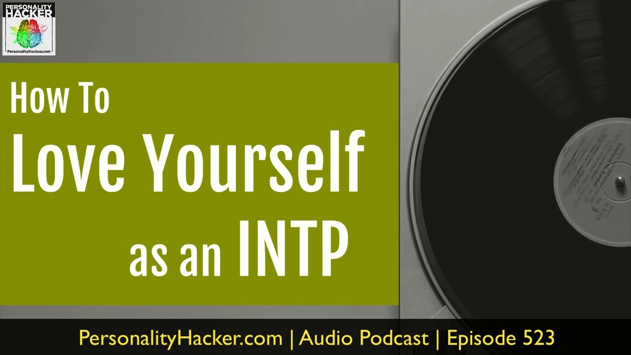 How To Love Yourself As An INTP | Audio Ep 523 | Personalityhacker.com
